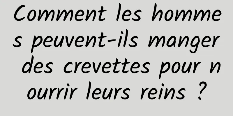 Comment les hommes peuvent-ils manger des crevettes pour nourrir leurs reins ?