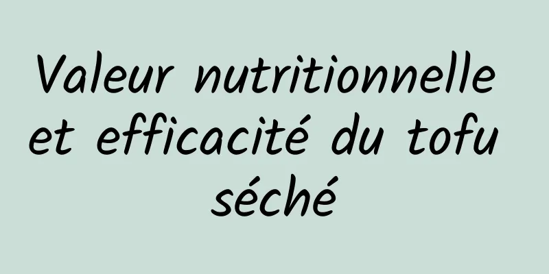 Valeur nutritionnelle et efficacité du tofu séché