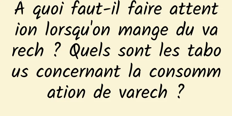 À quoi faut-il faire attention lorsqu'on mange du varech ? Quels sont les tabous concernant la consommation de varech ?