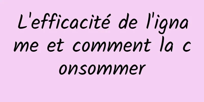 L'efficacité de l'igname et comment la consommer