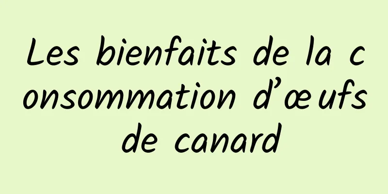 Les bienfaits de la consommation d’œufs de canard