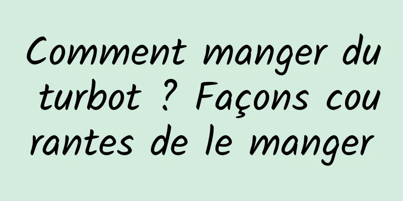 Comment manger du turbot ? Façons courantes de le manger