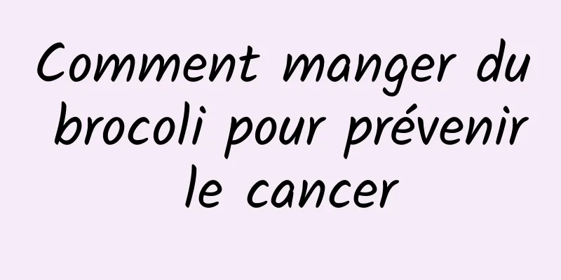 Comment manger du brocoli pour prévenir le cancer