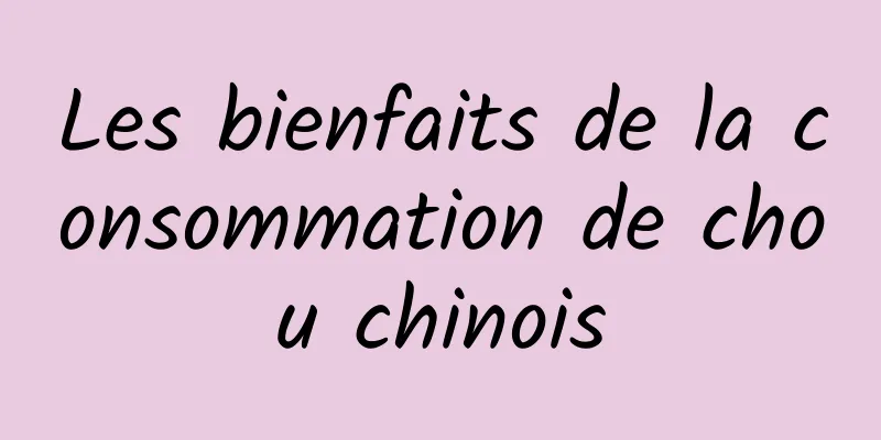 Les bienfaits de la consommation de chou chinois