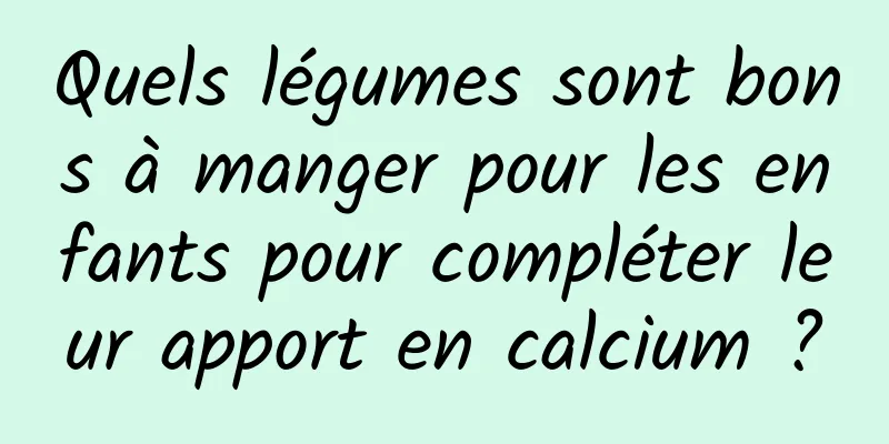 Quels légumes sont bons à manger pour les enfants pour compléter leur apport en calcium ?