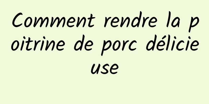 Comment rendre la poitrine de porc délicieuse