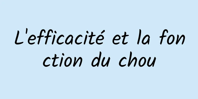 L'efficacité et la fonction du chou