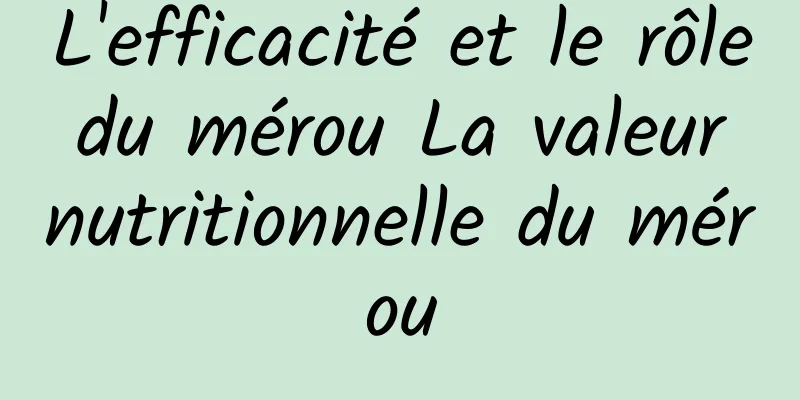 L'efficacité et le rôle du mérou La valeur nutritionnelle du mérou