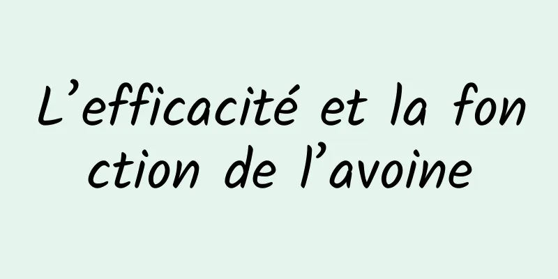 L’efficacité et la fonction de l’avoine