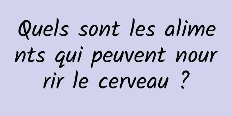 Quels sont les aliments qui peuvent nourrir le cerveau ?