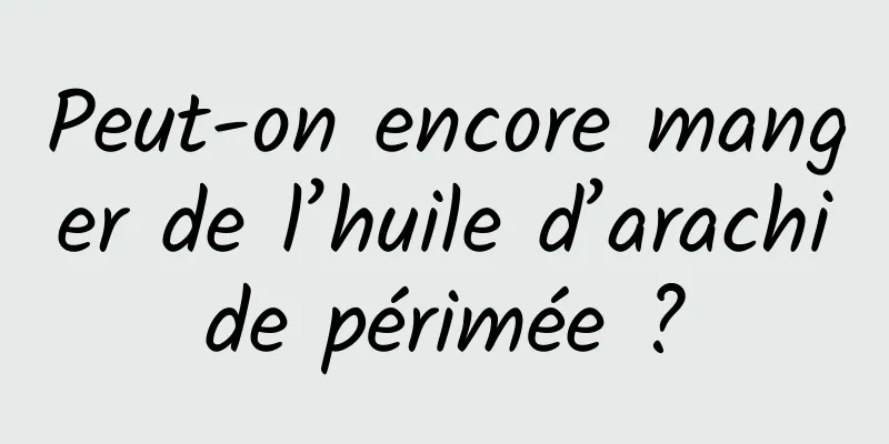 Peut-on encore manger de l’huile d’arachide périmée ?