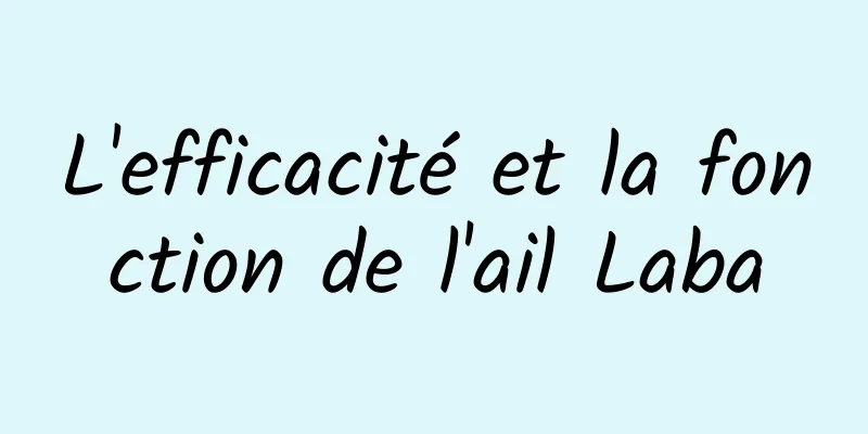 L'efficacité et la fonction de l'ail Laba