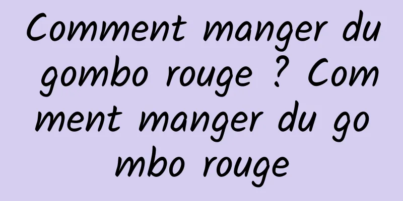 Comment manger du gombo rouge ? Comment manger du gombo rouge