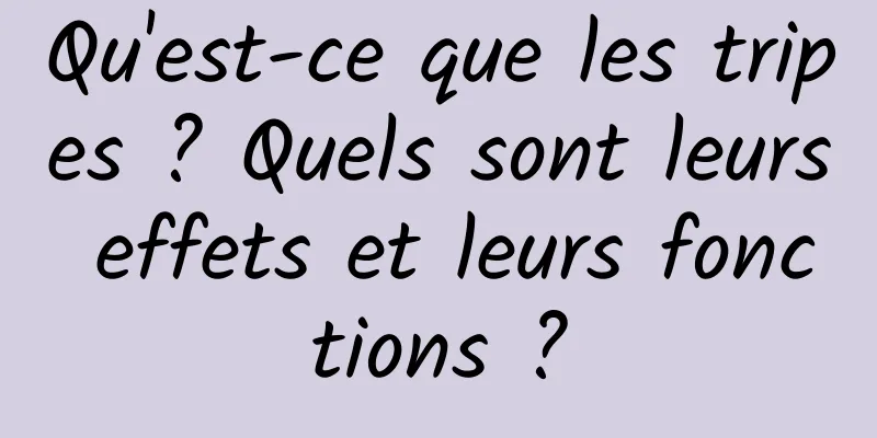 Qu'est-ce que les tripes ? Quels sont leurs effets et leurs fonctions ?