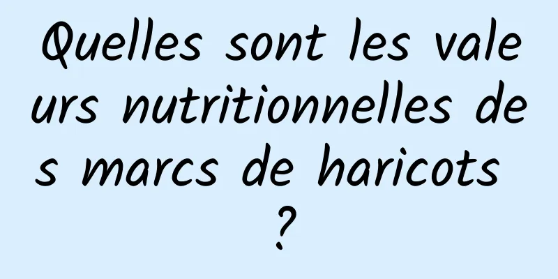 Quelles sont les valeurs nutritionnelles des marcs de haricots ?