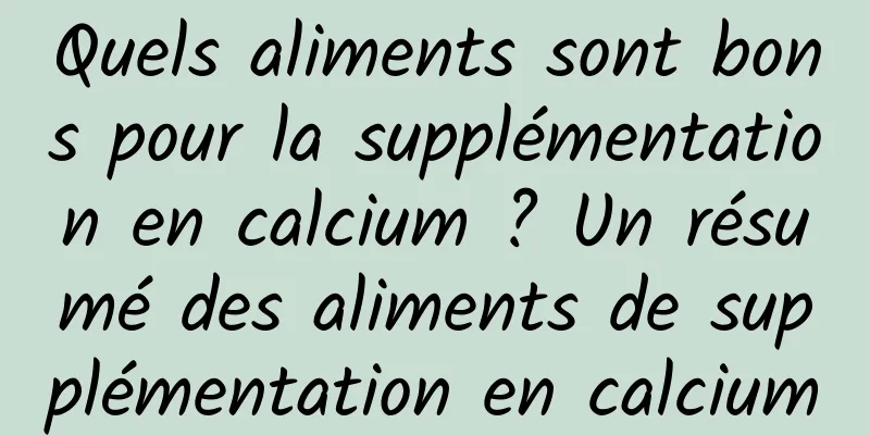 Quels aliments sont bons pour la supplémentation en calcium ? Un résumé des aliments de supplémentation en calcium