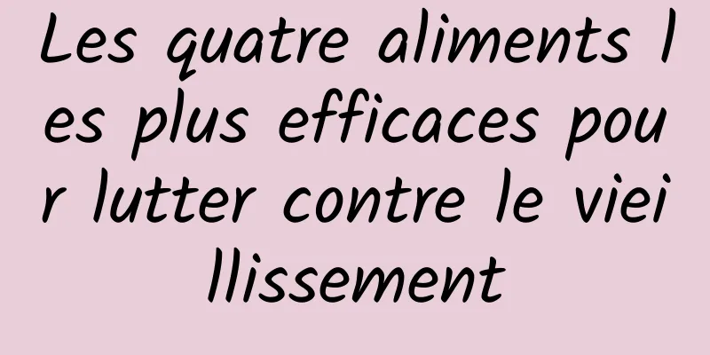 Les quatre aliments les plus efficaces pour lutter contre le vieillissement