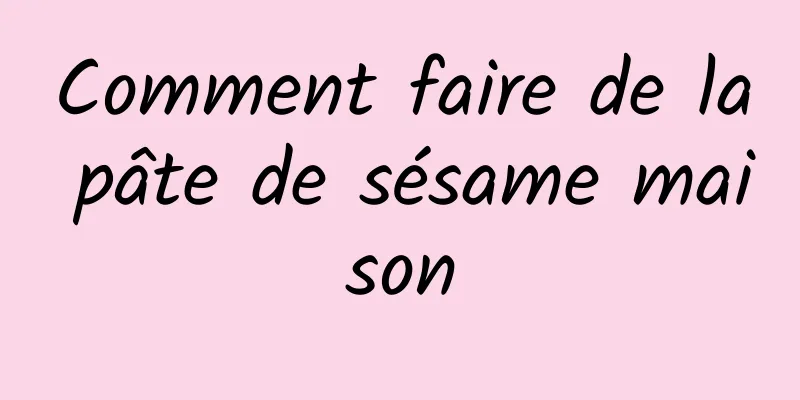 Comment faire de la pâte de sésame maison