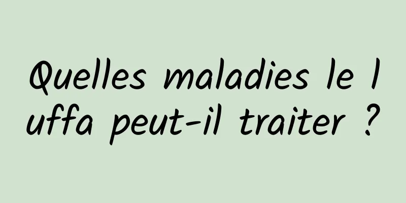 Quelles maladies le luffa peut-il traiter ?