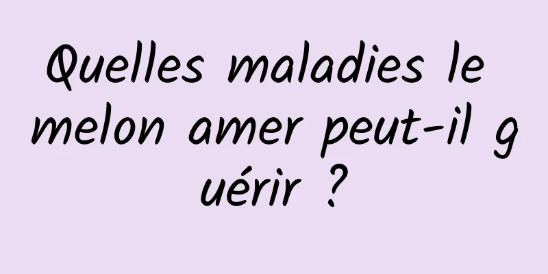 Quelles maladies le melon amer peut-il guérir ?