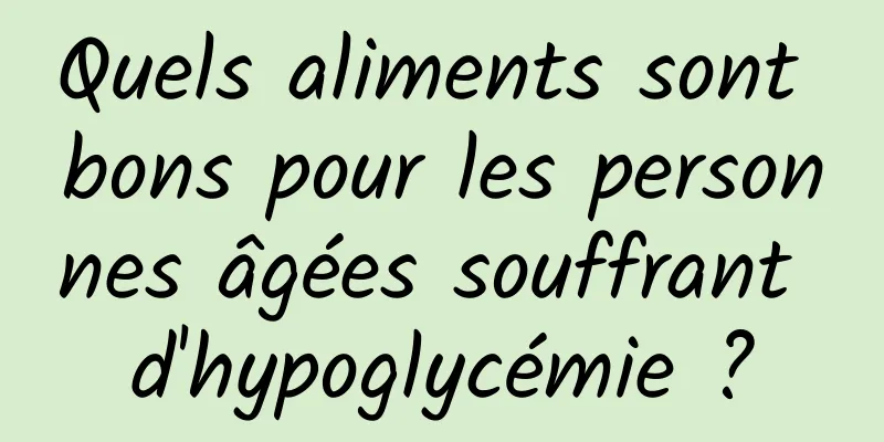 Quels aliments sont bons pour les personnes âgées souffrant d'hypoglycémie ?