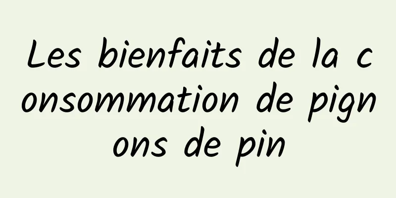 Les bienfaits de la consommation de pignons de pin