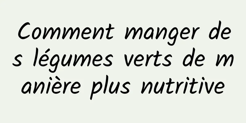 Comment manger des légumes verts de manière plus nutritive