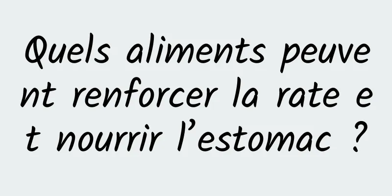 Quels aliments peuvent renforcer la rate et nourrir l’estomac ?