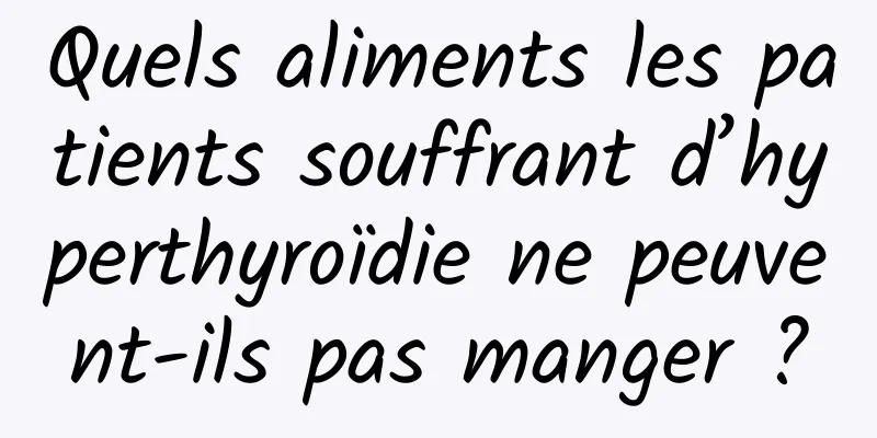 Quels aliments les patients souffrant d’hyperthyroïdie ne peuvent-ils pas manger ?