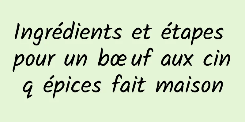 Ingrédients et étapes pour un bœuf aux cinq épices fait maison