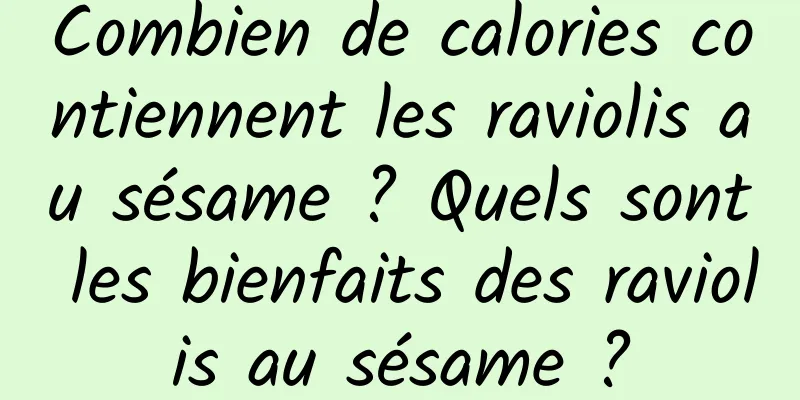 Combien de calories contiennent les raviolis au sésame ? Quels sont les bienfaits des raviolis au sésame ?