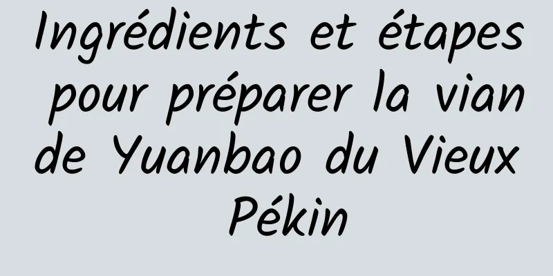 Ingrédients et étapes pour préparer la viande Yuanbao du Vieux Pékin