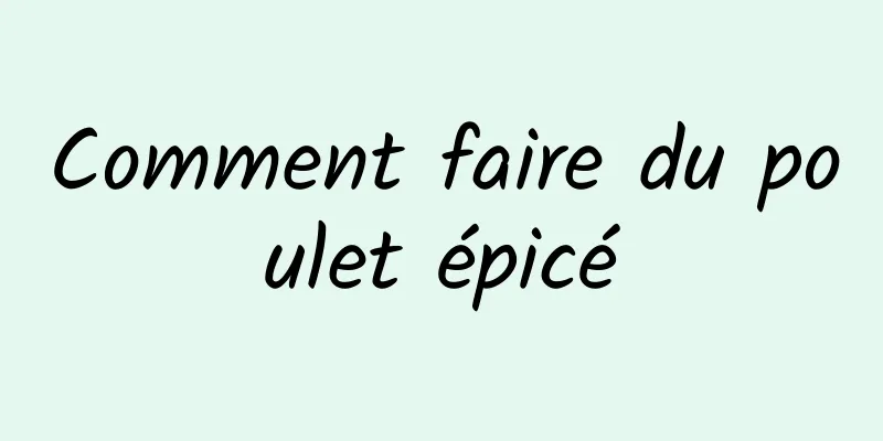 Comment faire du poulet épicé