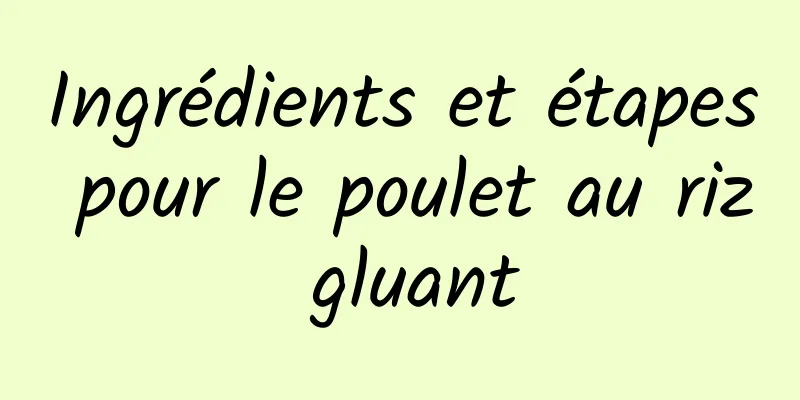 Ingrédients et étapes pour le poulet au riz gluant