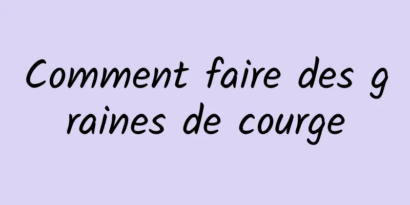 Comment faire des graines de courge