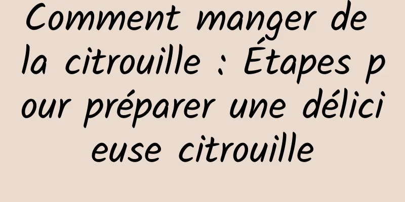 Comment manger de la citrouille : Étapes pour préparer une délicieuse citrouille