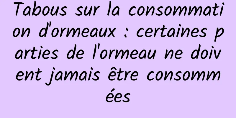 Tabous sur la consommation d'ormeaux : certaines parties de l'ormeau ne doivent jamais être consommées