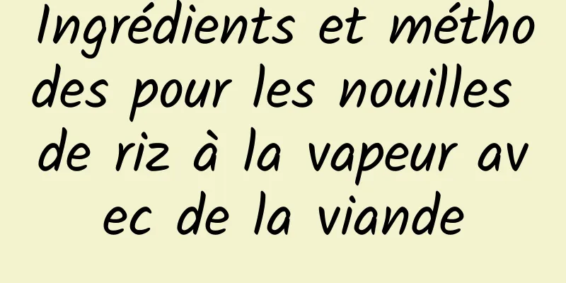 Ingrédients et méthodes pour les nouilles de riz à la vapeur avec de la viande