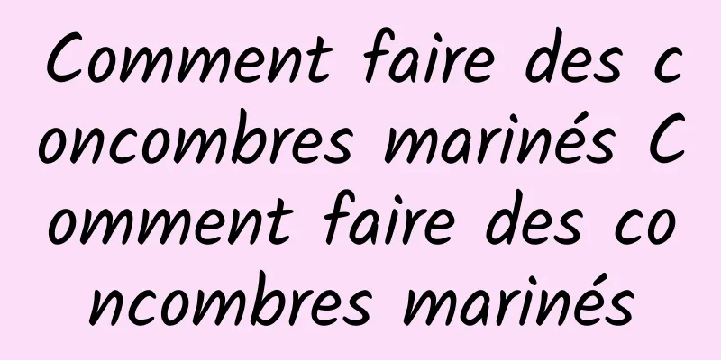 Comment faire des concombres marinés Comment faire des concombres marinés