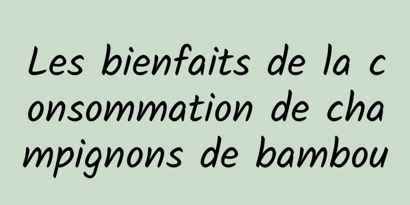 Les bienfaits de la consommation de champignons de bambou