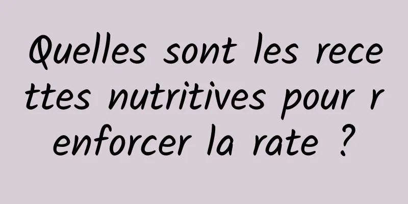 Quelles sont les recettes nutritives pour renforcer la rate ?