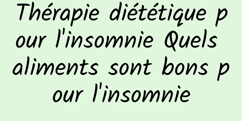 Thérapie diététique pour l'insomnie Quels aliments sont bons pour l'insomnie