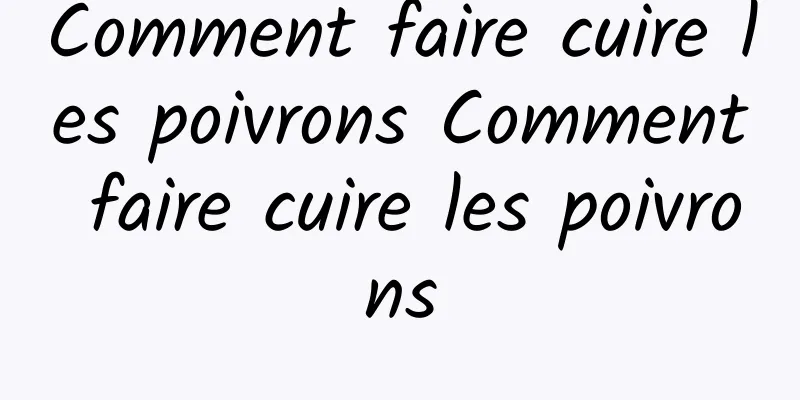 Comment faire cuire les poivrons Comment faire cuire les poivrons