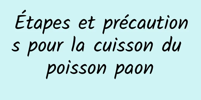 Étapes et précautions pour la cuisson du poisson paon