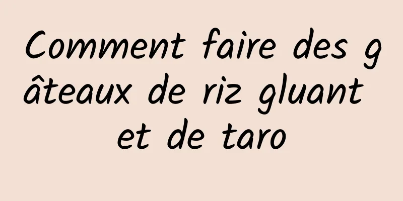 Comment faire des gâteaux de riz gluant et de taro