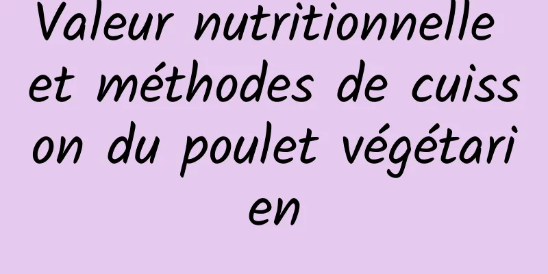 Valeur nutritionnelle et méthodes de cuisson du poulet végétarien