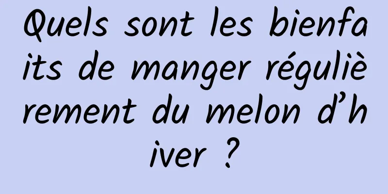 Quels sont les bienfaits de manger régulièrement du melon d’hiver ?