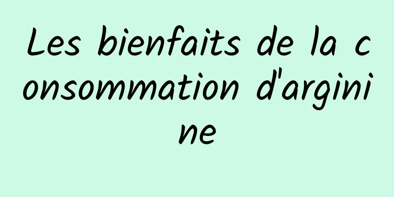 Les bienfaits de la consommation d'arginine