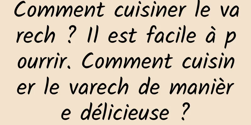 Comment cuisiner le varech ? Il est facile à pourrir. Comment cuisiner le varech de manière délicieuse ?