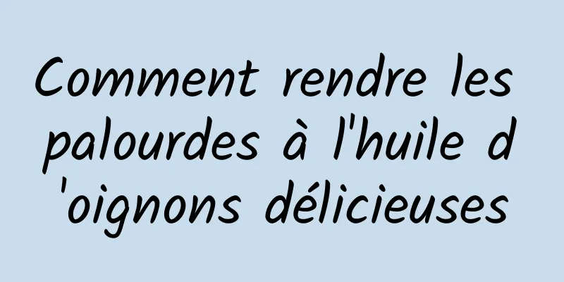 Comment rendre les palourdes à l'huile d'oignons délicieuses